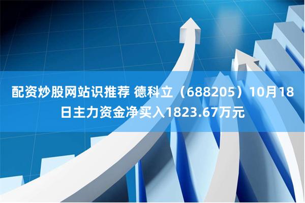 配资炒股网站识推荐 德科立（688205）10月18日主力资金净买入1823.67万元