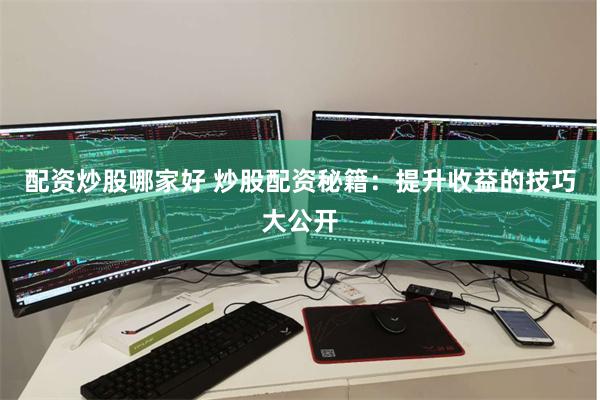 配资炒股哪家好 炒股配资秘籍：提升收益的技巧大公开