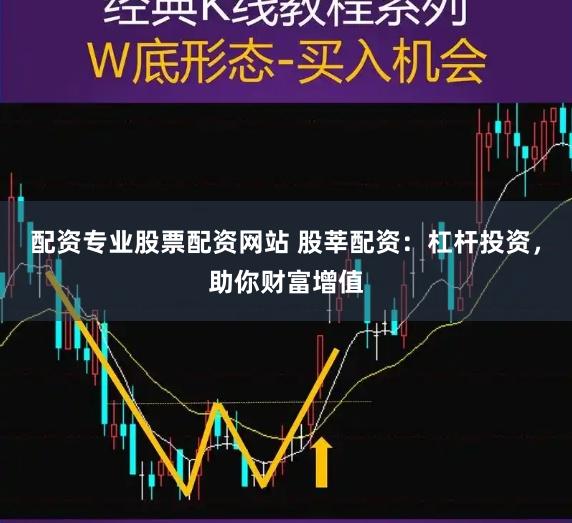 配资专业股票配资网站 股莘配资:杠杆投资,助你财富增值