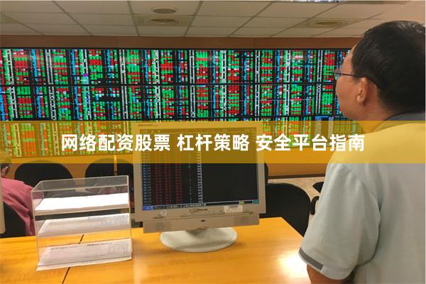 网络配资股票 杠杆策略 安全平台指南