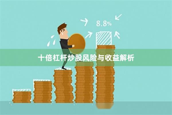 十倍杠杆炒股风险与收益解析