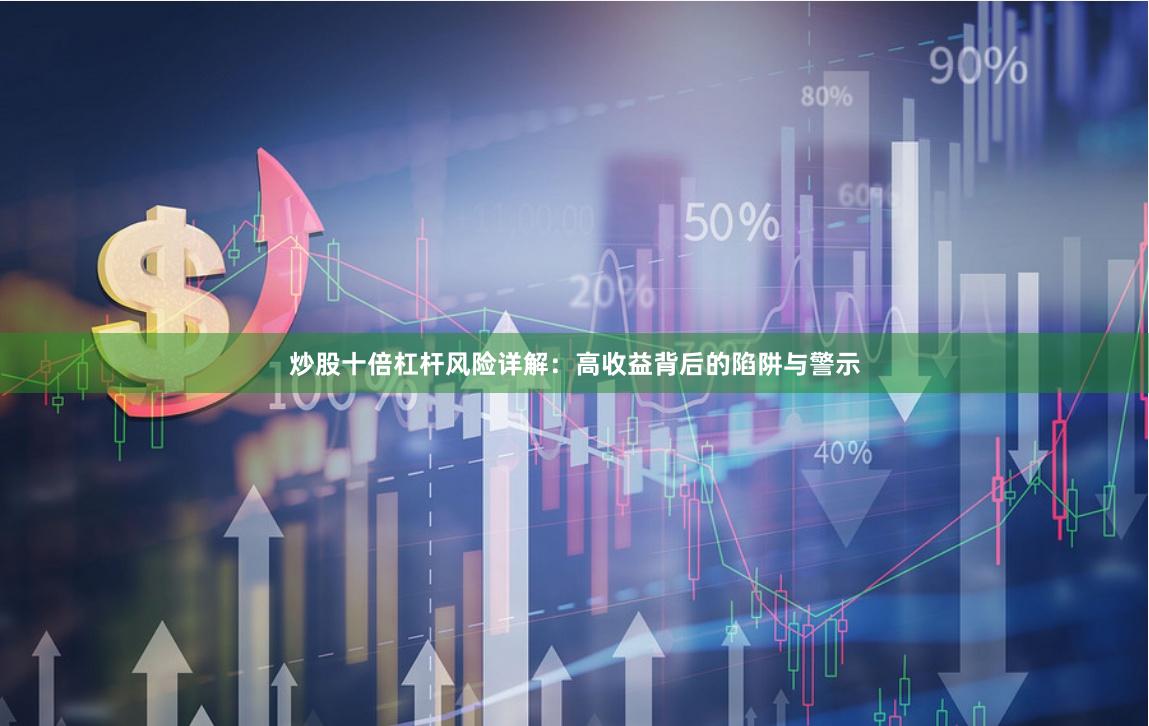 炒股十倍杠杆风险详解：高收益背后的陷阱与警示