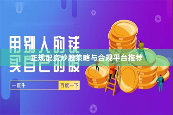 正规配资炒股策略与合规平台推荐