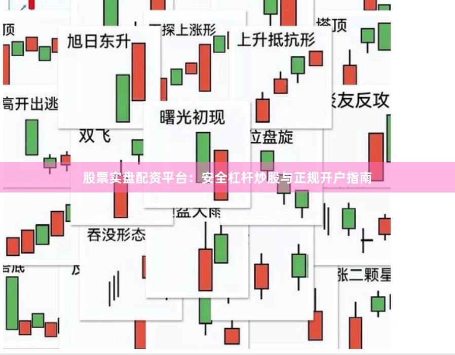 股票实盘配资平台：安全杠杆炒股与正规开户指南